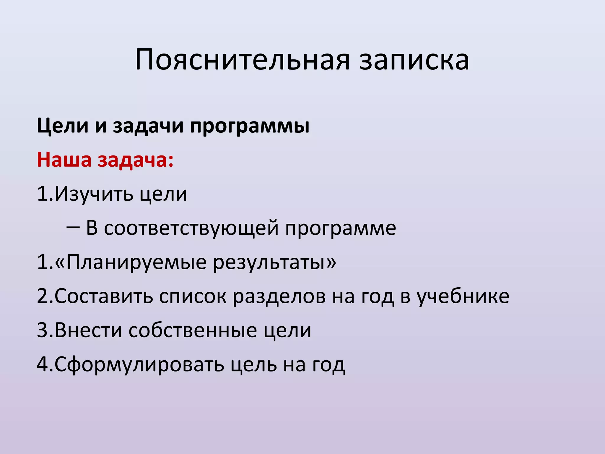Пояснительная записка
Цели и задачи программы
Наша задача:
1.Изучить цели
   – В соответствующей программе
1.«Планируемые результаты»
2.Составить список разделов на год в учебнике
3.Внести собственные цели
4.Сформулировать цель на год
 