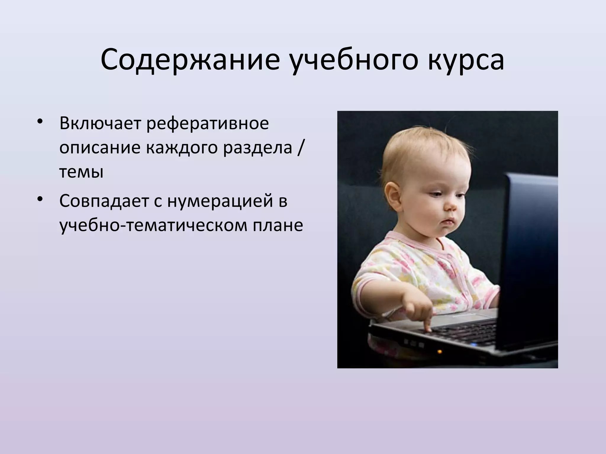 Содержание учебного курса
• Включает реферативное
  описание каждого раздела /
  темы
• Совпадает с нумерацией в
  учебно-тематическом плане
 