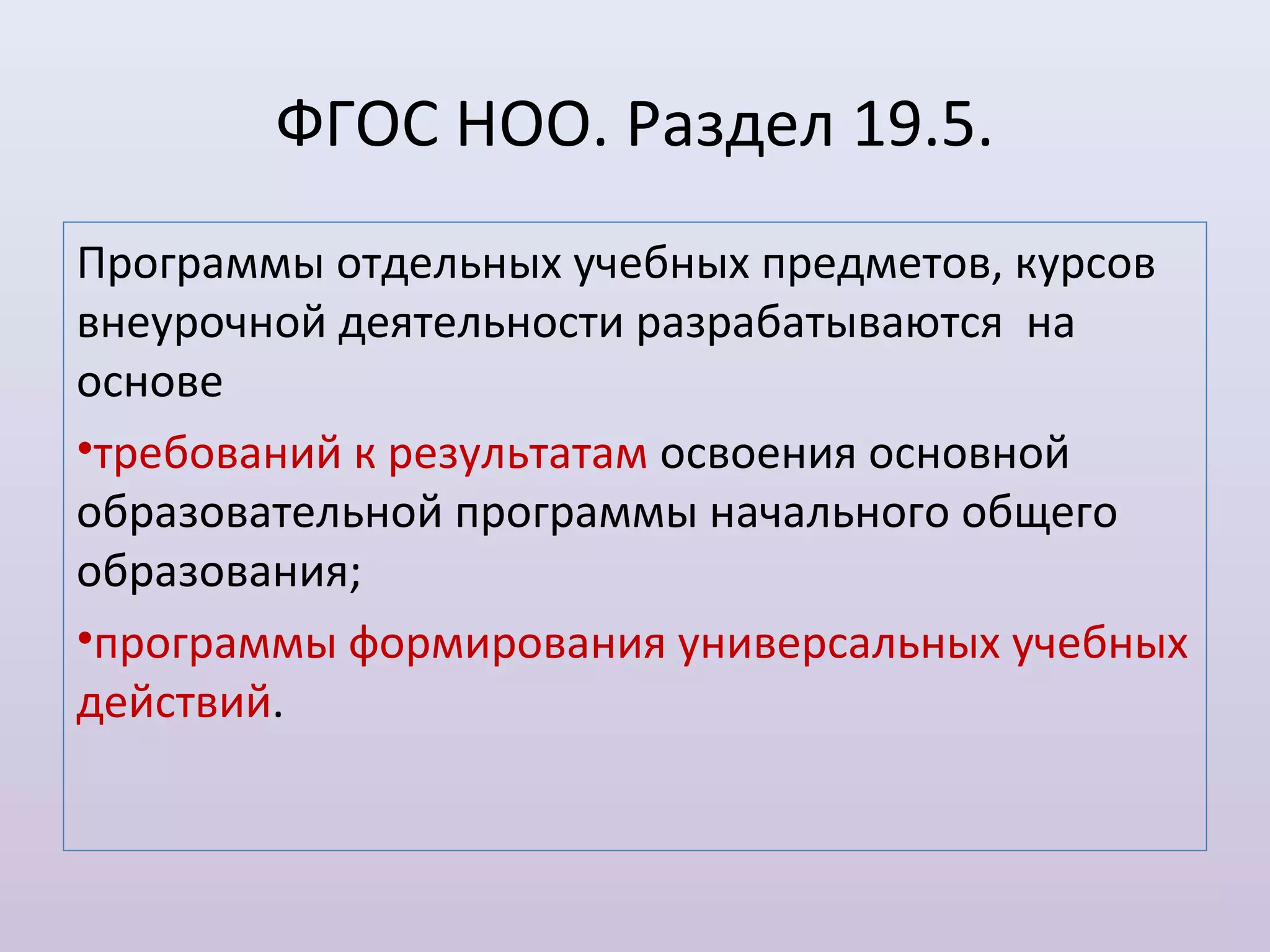 ФГОС НОО. Раздел 19.5.
Программы отдельных учебных предметов, курсов
внеурочной деятельности разрабатываются на
основе
•требований к результатам освоения основной
образовательной программы начального общего
образования;
•программы формирования универсальных учебных
действий.
 