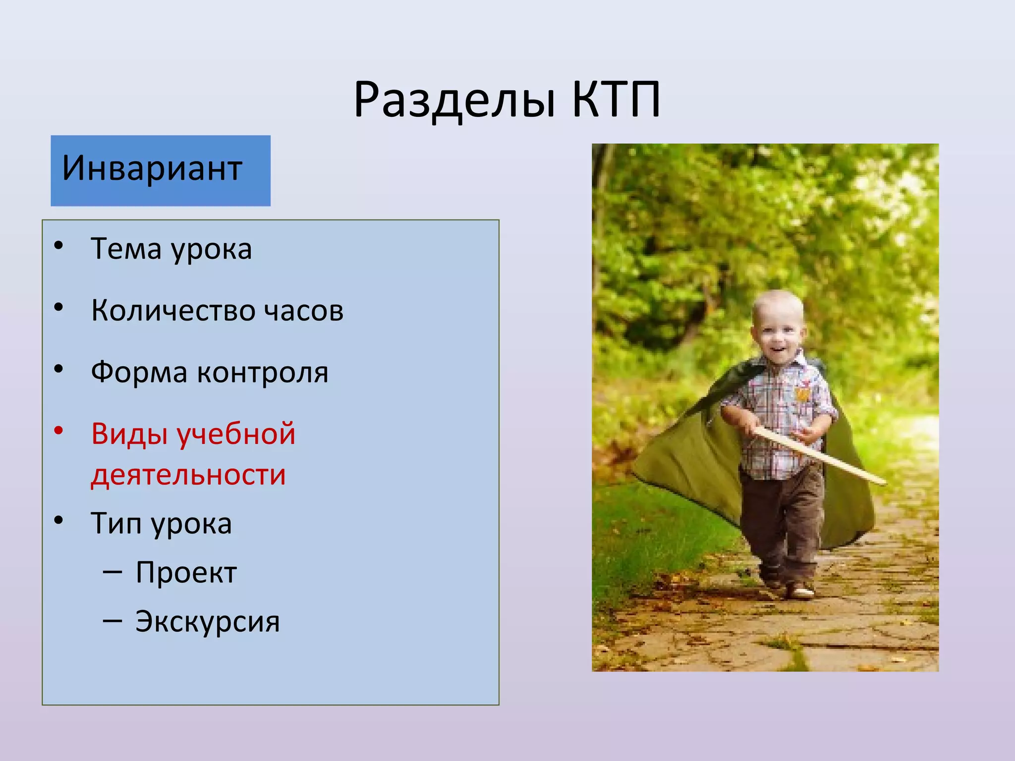 Разделы КТП
Инвариант
• Тема урока
• Количество часов
• Форма контроля
• Виды учебной
  деятельности
• Тип урока
   – Проект
   – Экскурсия
 