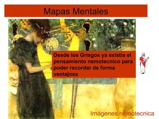 Desde los Griegos ya existía el
pensamiento nemotecnico para
poder recordar de forma
ventajosa
Imágenes nemotecnica
Mapas Mentales
 
