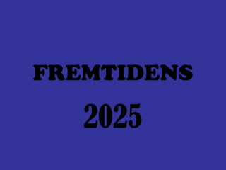 FREMTIDENS
2025
 