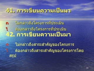 41.  การเขียนความเป็นมา  ไม่กล่าวถึงโครงการที่ประเมิน  ต้องกล่าวถึงโครงการที่ประเมิน 42.  การเขียนความเป็นมา  ไม่กล่าวถึงสาระสำคัญของโครงการ  ต้องกล่าวถึงสาระสำคัญของโครงการโดยสรุป 