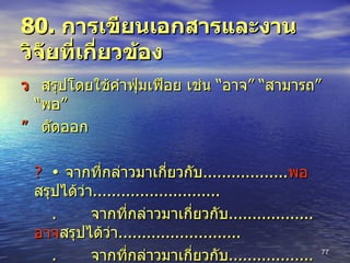 80.  การเขียนเอกสารและงานวิจัยที่เกี่ยวข้อง    สรุปโดยใช้คำฟุ่มเฟือย เช่น “อาจ” “สามารถ” “พอ”     ตัดออก ?  จากที่กล่าวมาเกี่ยวกับ .................. พอ สรุปได้ว่า ...........................  จากที่กล่าวมาเกี่ยวกับ .................. อาจ สรุปได้ว่า ..........................  จากที่กล่าวมาเกี่ยวกับ .................. สามารถ สรุปได้ว่า ...................   จากที่กล่าวมาเกี่ยวกับ .................. สรุปได้ว่า ................................ 