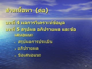 ส่วนเนื้อหา  ( ต่อ ) บทที่  4  ผลการวิเคราะห์ข้อมูล บทที่  5  สรุปผล อภิปรายผล และข้อเสนอแนะ    สรุปผลการประเมิน    อภิปรายผล    ข้อเสนอแนะ 