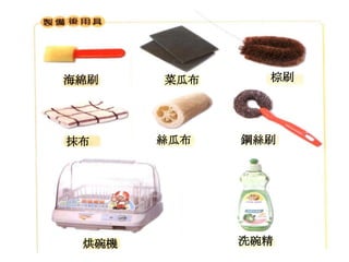 海綿刷    菜瓜布     棕刷




抹布     絲瓜布   鋼絲刷




 烘碗機         洗碗精
 