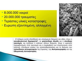  8.000.000 νεκροί
 20.000.000 τραυματίες
 Τεράστιες υλικές καταστροφές
 Ευρώπη εξαντλημένη,
αλλαγμένη
 