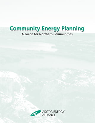 Community Energy Planning
   A Guide for Northern Communities
 