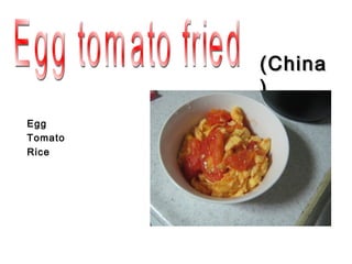 (China
         )
Egg
Tomato
Rice
 