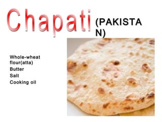 (PAKISTA
              N)

Whole-wheat
flour(atta)
Butter
Salt
Cooking oil
 