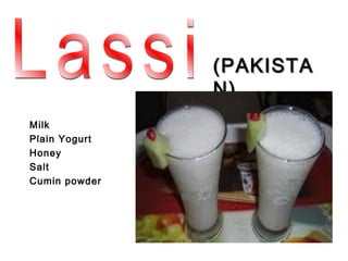 (PAKISTA
               N)
Milk
Plain Yogurt
Honey
Salt
Cumin powder
 