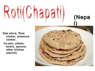 (Nepa
                     l)
Gas stove, Rice
  cooker, pressure
  cooker,
fry-pan, plates,
  bowls, spoons,
  other kitchen
  utensils
 