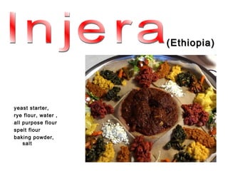 (Ethiopia)




yeast starter,
rye flour, water ,
all purpose flour
spelt flour
baking powder,
    salt
 