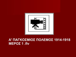 Α' ΠΑΓΚΟΣΜΙΟΣ ΠΟΛΕΜΟΣ 1914-1918
ΜΕΡΟΣ 1 .flv
 