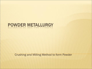Crushing and Milling Method to form Powder
 