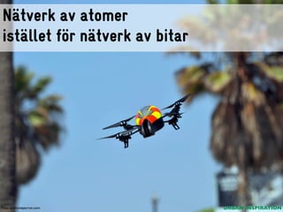 Nätverk av atomer
istället för nätverk av bitar

Foto: ardroneparrot.com

URBAN INSPIRATION

 