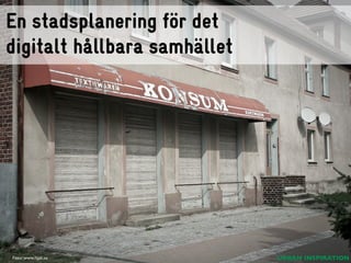 En stadsplanering för det
digitalt hållbara samhället

Foto: www.hjak.se

URBAN INSPIRATION

 
