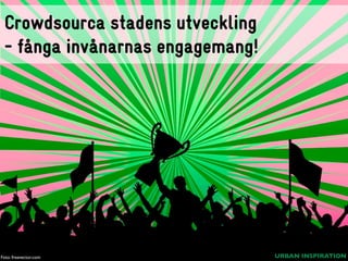 Crowdsourca stadens utveckling
- fånga invånarnas engagemang!

Foto: freevector.com

URBAN INSPIRATION

 