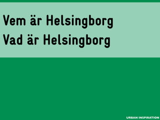 Vem är Helsingborg
Vad är Helsingborg

URBAN INSPIRATION

 