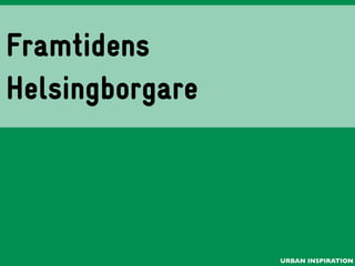 Framtidens
Helsingborgare

URBAN INSPIRATION

 