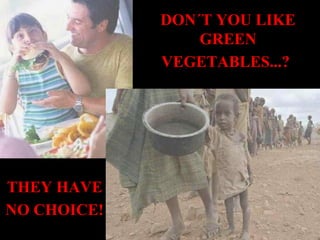 DON´T YOU LIKE
GREEN
VEGETABLES...?

THEY HAVE
NO CHOICE!

 