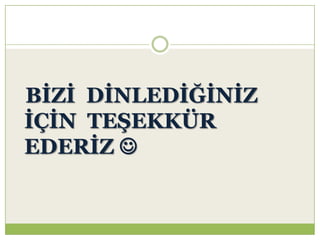 BĠZĠ DĠNLEDĠĞĠNĠZ
ĠÇĠN TEġEKKÜR
EDERĠZ 
 