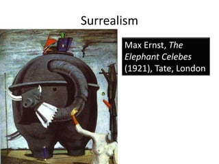 Surrealism
Max Ernst, The
Elephant Celebes
(1921), Tate, London
 