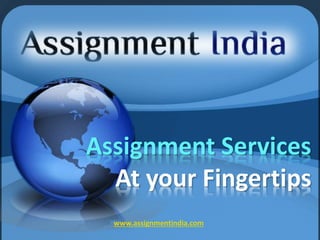 Assignment Services
At your Fingertips
www.assignmentindia.com
 