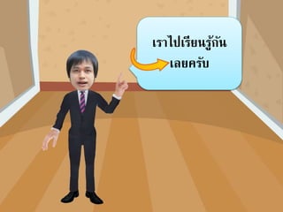 เราไปเรียนรู้กัน
เลยครับ
 