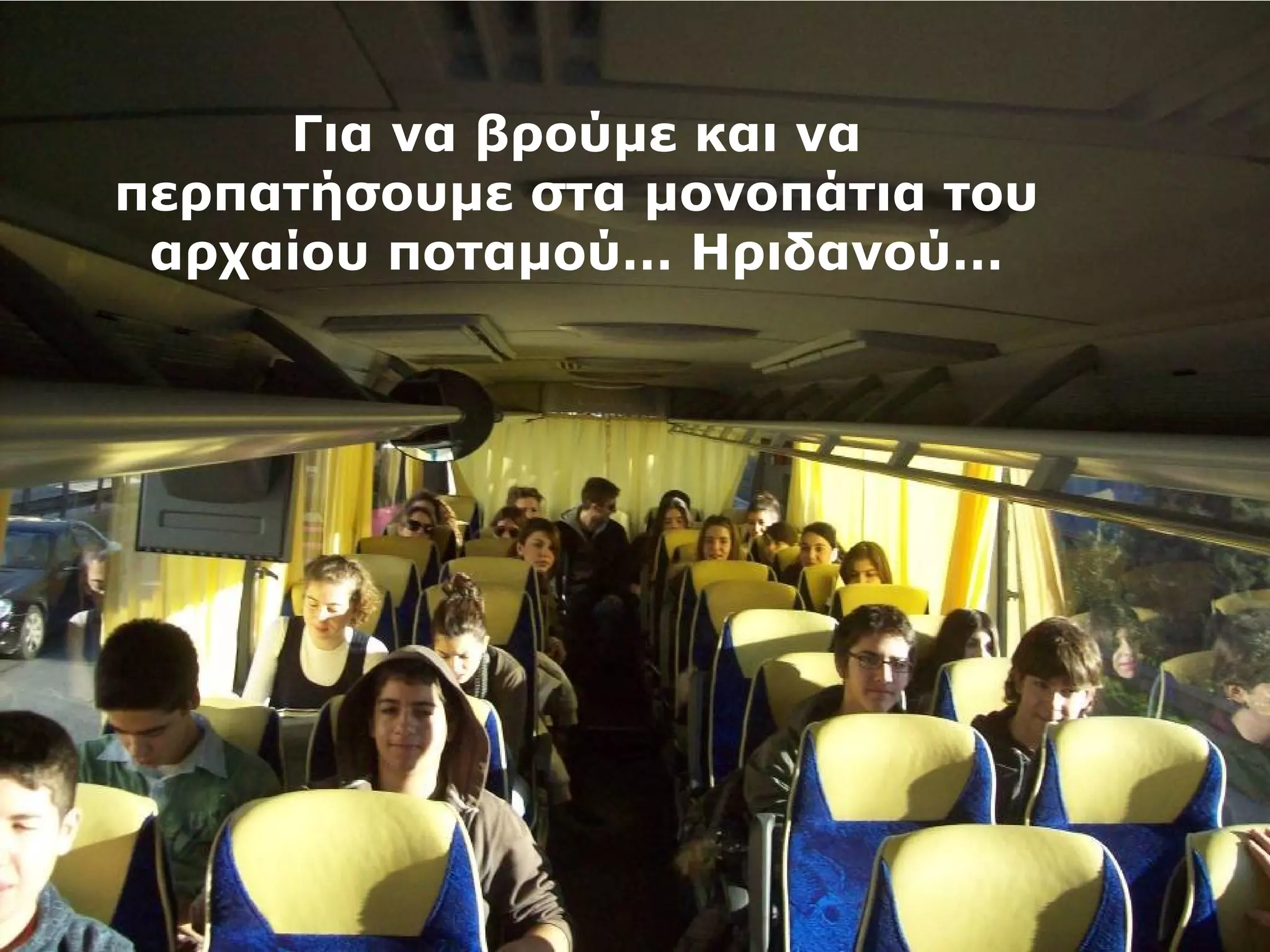 Για να βρούμε και να 
περπατήσουμε στα μονοπάτια του 
αρχαίου ποταμού… Ηριδανού… 
 