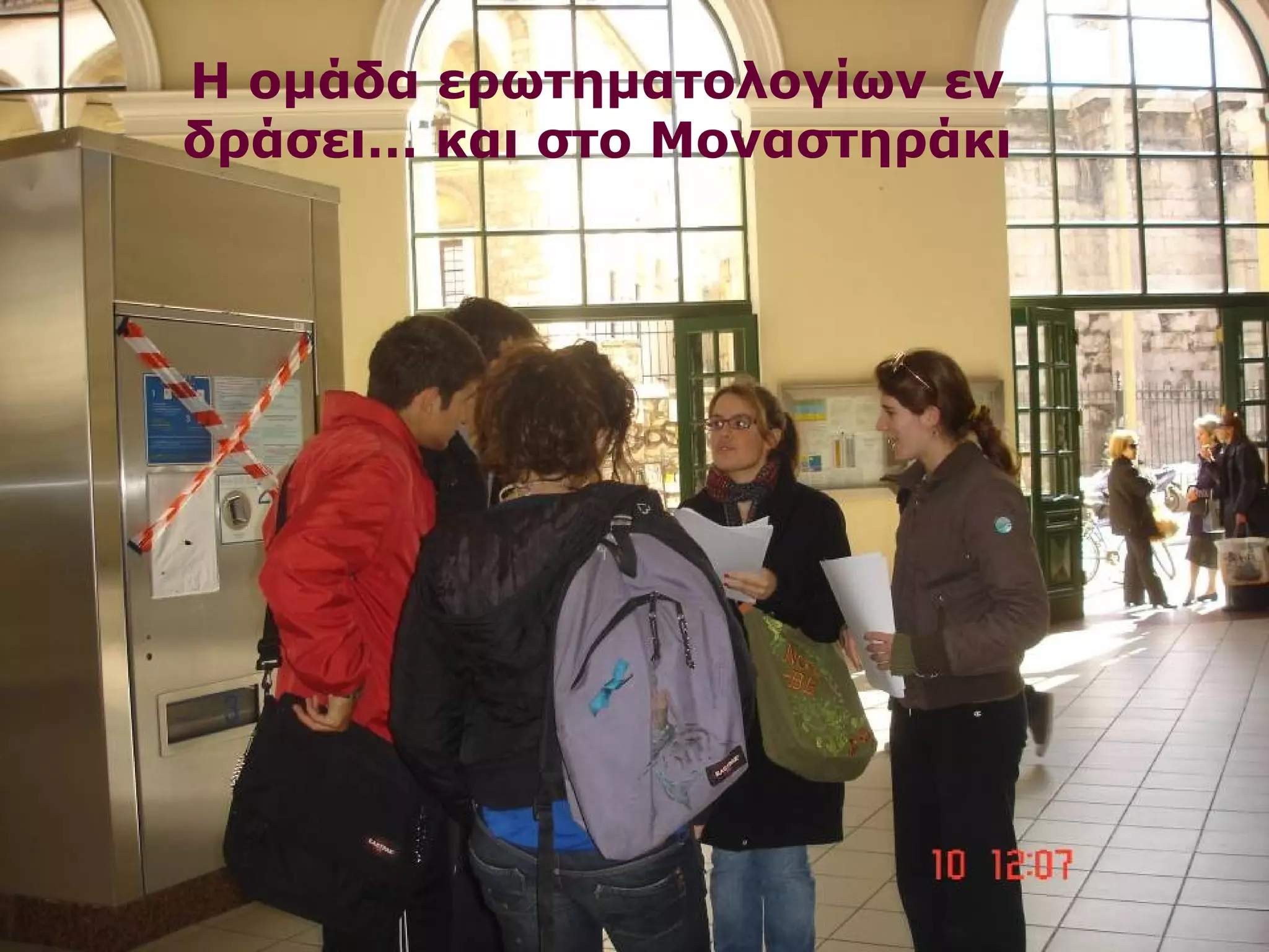 Η ομάδα ερωτηματολογίων εν 
δράσει… και στο Μοναστηράκι 
 