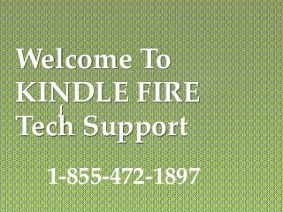 {
Welcome To
KINDLE FIRE
Tech Support
1-855-472-1897
 