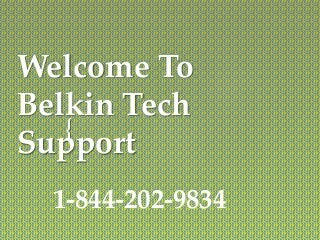 {
Welcome To
Belkin Tech
Support
1-844-202-9834
 