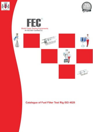 FEC
R
World Class Testing Equipments
An ISO 9001 Certified Co.
Catalogue of Fuel Filter Test Rig ISO 4020
 