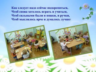 Как следует надо сейчас подкрепиться,
Чтоб снова хотелось играть и учиться,
Чтоб сильными были и ножки, и ручки,
Чтоб мыслилось ярче и думалось лучше!