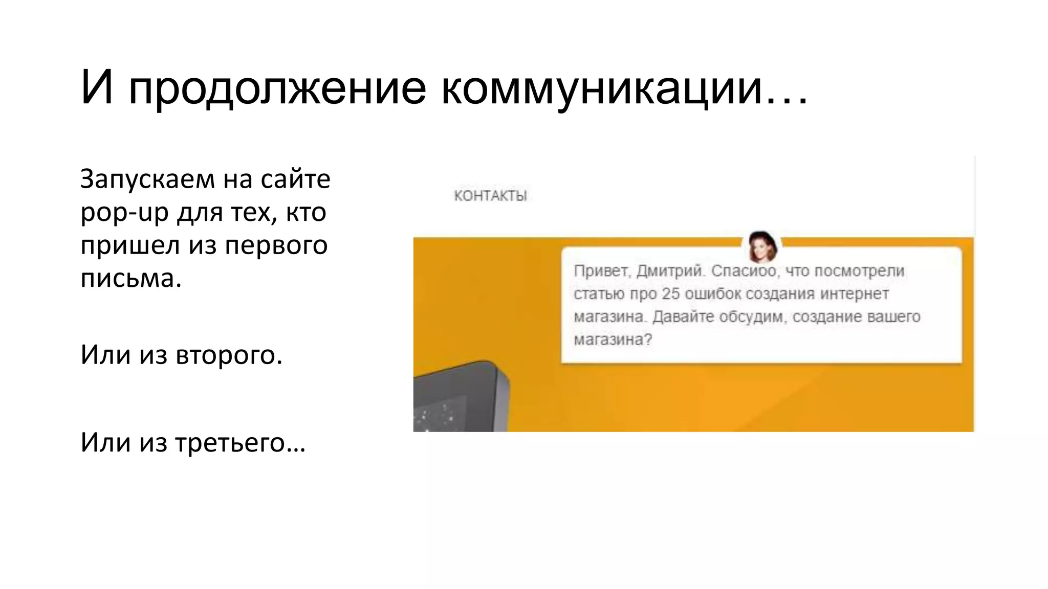 И продолжение коммуникации…
Запускаем на сайте
pop-up для тех, кто
пришел из первого
письма.
Или из второго.
Или из третьего…
 