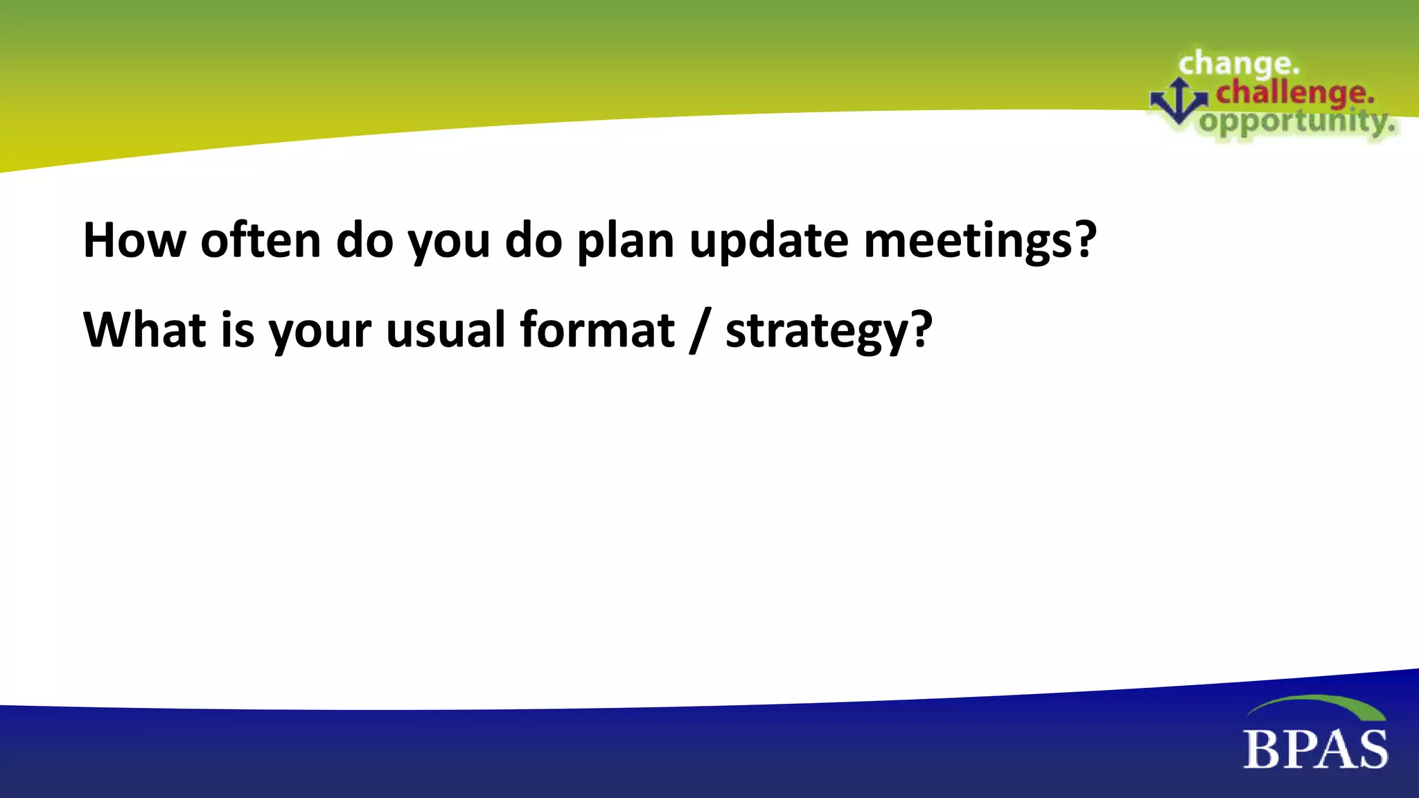 How often do you do plan update meetings?
What is your usual format / strategy?
 