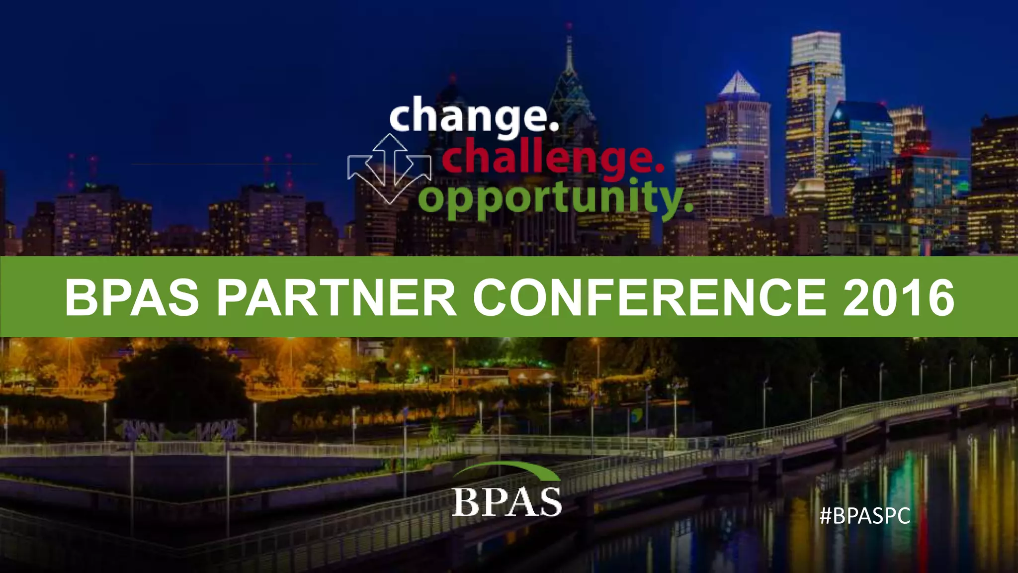 B P A S P A R T N E R C O N F E R E N C E 2 0 1 6
BPAS PARTNER CONFERENCE 2016
#BPASPC
 