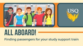 All aboard!
Finding passengers for your study support train
 