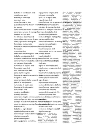 trabalho de acordo com abnt
modelo capa word
formatação abnt capa
capa abnt word
regras formatação abnt
quais são as normas da abnt para trabalhos
tcc normas
como formatar trabalho academico
como fazer sumário de monografia
modelos de capa word
modelo capa trabalho word
como colocar nas normas da abnt
como paginar uma monografia
formatação abnt para tcc
formatação trabalho academico abnt
fontes abnt
resumo tcc abnt
como fazer uma monografia abnt
trabalho nas regras da abnt
programa para formatar monografia
como formatar um trabalho academico nas normas da abnt
normas abnt dissertação
numeração de paginas abnt
formatação capa abnt
abnt formatação de texto
como citar monografia
formatação trabalhos academicos abnt
margem da abnt
como formatar trabalho no word
padrão de margem abnt
numeração de página abnt
formatação de página abnt
estrutura tcc abnt
margens padrão abnt
trabalho com capa
como fazer citações em monografias
como configurar o word nas normas da abnt
exemplo de texto formatado nas normas da abnt
como formatar uma monografia pelas normas abnt
formato de tcc
trabalho na regra da abnt
modelo de formatação abnt
elementos pré textuais da monografia
citações monografia
partes da monografia
abnt espaçamento entre linhas
espaçamento simples abnt
editor de monografia
quais são as regras abnt
o que é regra abnt
como formatar um artigo científico nas normas da abnt
formatação normas da abnt
estrutura de monografia abnt
normas da abnt para formatação de trabalhos
formato de trabalho abnt
qual a formatação da abnt
normas abnt para monografias
margem padrão abnt
como fazer referencia de monografia
resumo monografia abnt
monografia regras
trabalho segundo abnt
como montar um tcc nas normas da abnt
padroes da abnt
trabalho de abnt
como formatar um sumario
normas abnt tcc formatação
titulo abnt
regras de trabalho da abnt
trabalho com as regras da abnt
regras de tcc
trabalho formatado nas normas da abnt
formatar nas normas da abnt
formatação de tabelas abnt
regra de abnt
paginação de monografia
normas abnt tamanho da fonte
como formatar trabalho abnt
como formatar trabalho
normas abnt monografia 2014
trabalho conforme abnt
normas abnt desenvolvimento
margens tcc
trabalho de acordo com a abnt
como digitar um texto nas normas da abnt
modelo folha rosto
normas da abnt para tcc 2014
abnt formatacao
tcc hanseníase , formatar tcc ,
apresentar tcc , como apresentar
tcc , tcc dengue , tcc sobre
dengue , tcc governança
corporativa , tudo sobre tcc , tcc
horários , tcc em informática , tcc
avaliação escolar , modelo tcc , tcc
seja , tcc modelo , modelo para
tcc , tcc cafeteria , tcc em inglês ,
tcc exemplo , trabalho cientifico ,
exemplo tcc , tcc cuba , tcc
concursos , tcc família , tcc
informática , introdução do tcc ,
tcc geração y , tcc absenteísmo ,
tcc introdução , introdução para
tcc , tcc branding , introdução tcc ,
tcc inclusão escolar , tcc alvenaria
estrutural , tcc tuberculose , tcc
doc. , tcc substituição tributária ,
tcc literatura , monografias ,
monografia meio ambiente ,
balanced scorecard monografia ,
monografia balanced scorecard ,
monografias sobre auditoria ,
monografia cardiologia , sua
monografia , monografias meio
ambiente , monografia educação
ambiental , educação ambiental
monografia , monografia
psicopedagogia institucional ,
monografias sobre reciclagem ,
tema monografia contabilidade ,
monografia gestão ambiental ,
gestão ambiental monografia ,
monografia petróleo , temas
monografia enfermagem , projeto
monografia pronto , temas
monografia contabilidade , tema
monografia enfermagem ,
monografia guarda compartilhada ,
guarda compartilhada monografia ,
monografia biomedicina ,
monografia engenharia elétrica ,
monografias jurídicas , monografia
contábeis , melhores monografias ,
monografia eventos , monografia
administração , monografia em
administração , monografia
controladoria , monografia
deficiência intelectual , monografia
artes visuais , monografia biologia ,
monografias enfermagem ,
monografias em enfermagem ,
monografia direito previdenciário ,
monografia clima organizacional ,
clima organizacional monografia ,
monografia reciclagem ,
monografia sobre reciclagem ,
monografia alcoolismo ,
monografia engenharia ,
br.monografias.com , monografias
direito ambiental , monografia
responsabilidade social ,
monografias recursos humanos ,
monografia feita , monografia
empresa familiar , monografia
direito tributário , monografia
completa , monografia
gastronomia , monografia
ambiental , monografia.com.br ,
monografias em direito ,
monografias direito , monografias
em contabilidade , monografias
contabilidade , monografias
pedagogia , monografia comercio
eletrônico , sustentabilidade
monografia , monografia
sustentabilidade , monografia sobre
sustentabilidade , monografia
contabilidade , monografia em
contabilidade , contabilidade
monografia , monografia
contabilidade tributaria ,
 