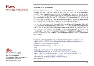 9
POP_ 설득의 심리학 오픈 워크샵
2017년 3월 23일(목) - 24일(금) @글래드 호텔 여의도
워크샵 문의: hoh.kim@thelabh.com
INFLUENCE AT WORK  THE LAB hⓇ
2011년 이후 워크샵 참석 비용 인상에 대하여
미국 본사에서 진행하고 있는 POP_Open Workshop은 한 세션에 30여 명까지 수용하며, 1인당 1,150~1,300불을 받고 있습니다.
2008년 POP_설득의 심리학 워크샵을 한국에 출시하면서 김호 대표는 그동안의 경험과 본사와의 논의를 거쳐 한국 내에서 진행하는
오픈 워크샵은 한 세션에 최대 15명 까지만 수용하기로 하였습니다. 이는 워크샵 내에서 밀접한 상호작용과 개별 상황에 대한 맞춤 접근
(customized approach)이 POP_설득의 심리학 워크샵 참석자분들의 학습 효과와 만족도 극대화에 필요하다는 판단 때문이었습니다.
2008-2009년 동안 한국 내에서 POP_설득의 심리학 오픈 워크샵을 진행하면서 소규모 그룹 진행에 따른 학습 효과, 만족도에 대한 확
신을 갖게 되었고 따라서 “한 세션당 최대 15명”의 원칙은 계속 지켜나갈 계획입니다. (특정 기업 내부에 들어가서 진행하는 Corporate
POP Workshop의 경우는 참석자간 서로에 대한 이해가 높은 경우로, 예외적으로 15명을 넘어설 때도 있습니다)
하지만 첫 2년 동안의 경험을 트레이닝 “비즈니스”라는 관점에서 계산해보면 워크샵 모듈(module) 한국 도입 비용 및 매 세션에 들어
가는 비용 등을 고려할 때는 개선해야 할 점들이 있었습니다. 참가 비용은 미국 수준(150만 원, 부가세 별도)으로 유지하면서 수용인원
을 절반으로 줄이다 보니 수입이 절반이 된 것이지요. 불가피하게 2011년 초 참가 비용을 인상하게 된 가장 큰 배경입니다. 소규모로 진
행하느라 수입이 절반이 된다고, 비용을 2배로 올릴 수도, 인원을 두 배로 늘릴 수도 없는 형편입니다. 결국, 지난 2010년을 시작으로
두 차례에 걸쳐 총 30% 인상을 해왔습니다. POP_설득의 심리학 신청은 참가자 여러분께 중요한 투자라는 점을 잘 알고 있습니다. 따
라서 인원을 늘리기보다는 워크샵 효과의 극대화를 위해 소규모로 유지하면서 불가피하게 참가비용을 인상하게 된 점 참석자 여러분의
이해를 부탁드립니다.
How:
POP _워크샵은 어떻게 신청하는가?
“30년 동안 강의, 트레이닝, 컨설팅 경험을 해 왔지만, 김호 대표와 같은 프로페셔널리즘, 지식, 워크샵 진행 기술을 가진
트레이너를 만나기는 쉽지 않습니다… 김호 대표가 진행하는 설득의 심리학 워크샵을 놓치지 마시길 강력하게 권합니다.”
-Greg Neidert 박사, 아리조나 주립대 심리학과 교수, IAW 디렉터
“75권의 가장 스마트한 비즈니스 저서(75 Smartest Business Books)”
-Fortune
“최근 협상 스킬, 프리젠테이션 스킬 등의 강의를 듣고 업무에 적용하는 분들이 늘고 있습니다.
협상 스킬을 통해 goal을 달성하고 상호 간의 win-win이 될 방법과 자신이 전달하고자 하는 message를
효율적으로 전달하는 기술… 앞서 말한 교육으로 익힐 수 있지만 ‘설득의 심리학’은 그 근본적 해결 방법을 찾아가는
이정표이고 타 교육에서 채워지지 않던 상대방의 입장과 해결 방안을 명쾌히 제시하고 있습니다.
다양한 이해가 교차하는 현대에 소통의 바이블이 될 프로그램이라고 생각합니다”
-배성호, SK텔레콤 부장
 