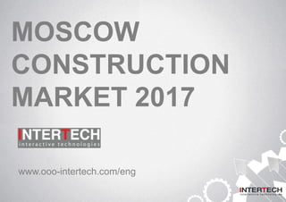MOSCOW
CONSTRUCTION
MARKET 2017
www.ooo-intertech.com/eng
 