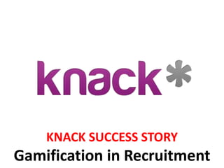 KNACK SUCCESS STORY
Gamification in Recruitment
 