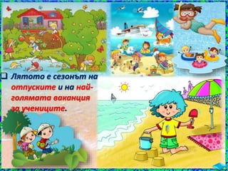  Лятото е сезонът на
отпуските и на най-
голямата ваканция
за учениците.
 
