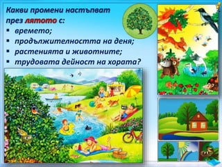 Какви промени настъпват
през с:
 времето;
 продължителността на деня;
 растенията и животните;
 трудовата дейност на хората?
 