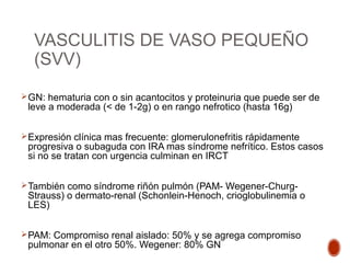 VASCULITIS DE VASO PEQUEÑO
(SVV)
1/3 SVV ANCA y GN, presentan síntomas GI ( ulceras GI, isquemia
intestinal o compromiso ...
