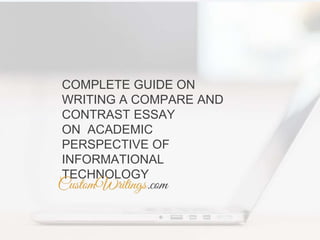 COMPLETE GUIDE ON
WRITING A COMPARE AND
CONTRAST ESSAY
ON ACADEMIC
PERSPECTIVE OF
INFORMATIONAL
TECHNOLOGY
 