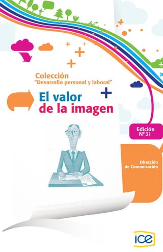 Edición
Dirección
de Comunicación
Colección
N°
“Desarrollo personal y laboral”
El valor
de la imagen
31
 