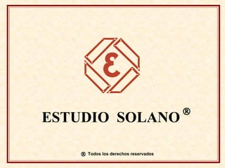 ESTUDIO SOLANO
® Todos los derechos reservados
®
 