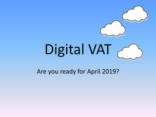 Digital VAT
Are you ready for April 2019?
 